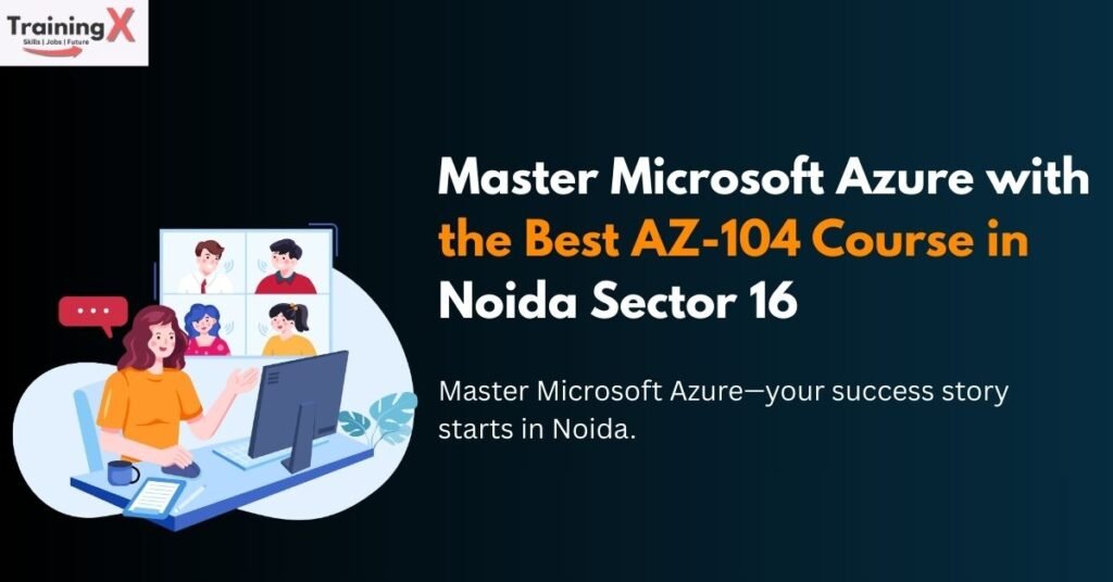 Master Microsoft Azure with the Best AZ-104 Course in Noida Sector 16