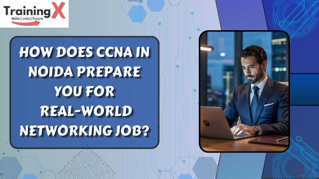 How CCNA in Noida Prepares You for Real Networking Job