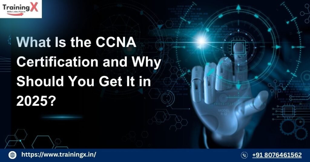 What Is the CCNA Certification and Why Should You Get It in 2025