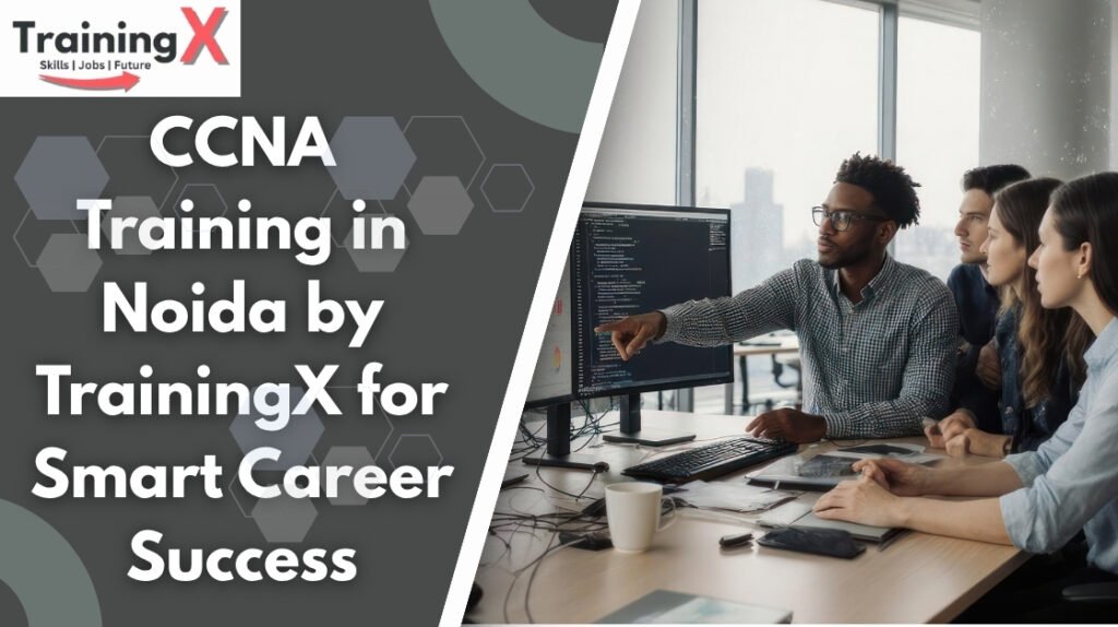CCNA Training in Noida by TrainingX for Smart Career Success