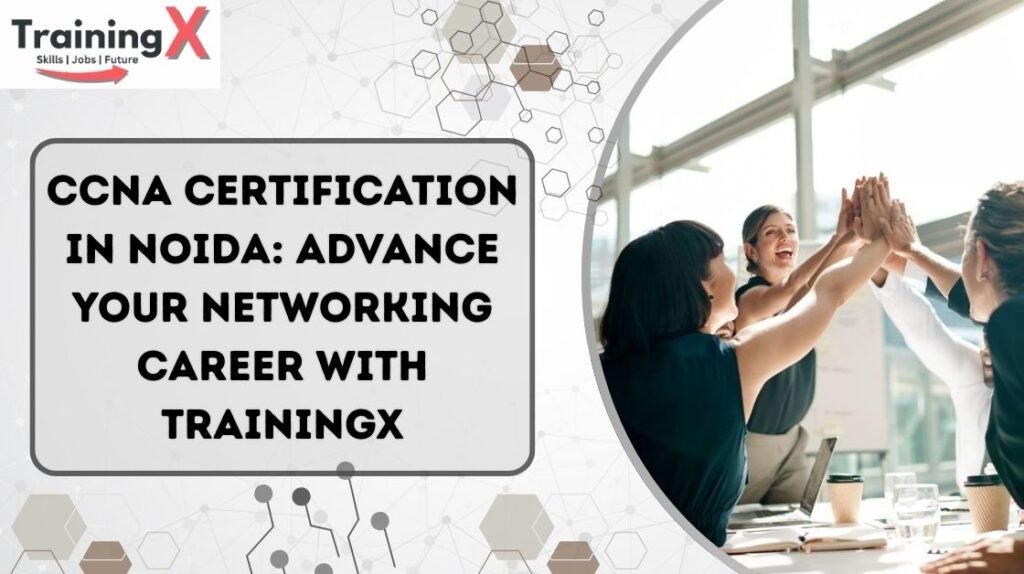 CCNA-Certification-in-Noida-Advance-Your-Networking-Career-with-TrainingX