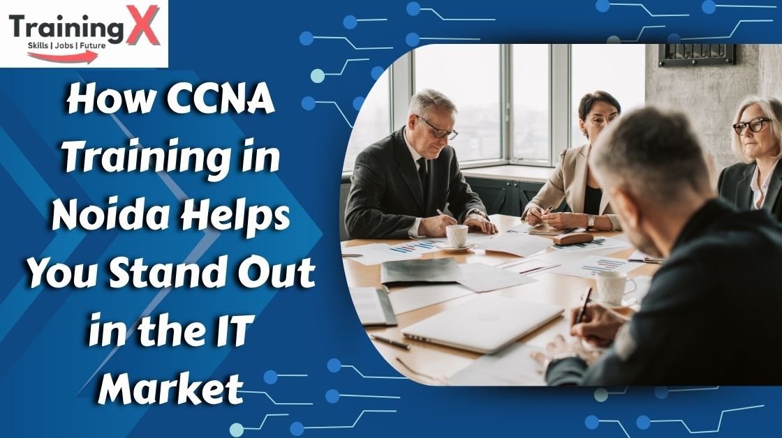 Stand Out in the IT Job Market with CCNA Training in Noida