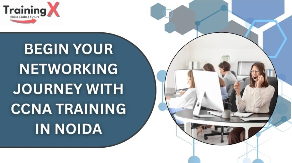 Begin Your Networking Journey with CCNA Training in Noida