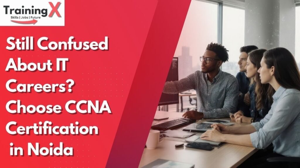 Still Confused About IT Careers? Choose CCNA Certification in Noida