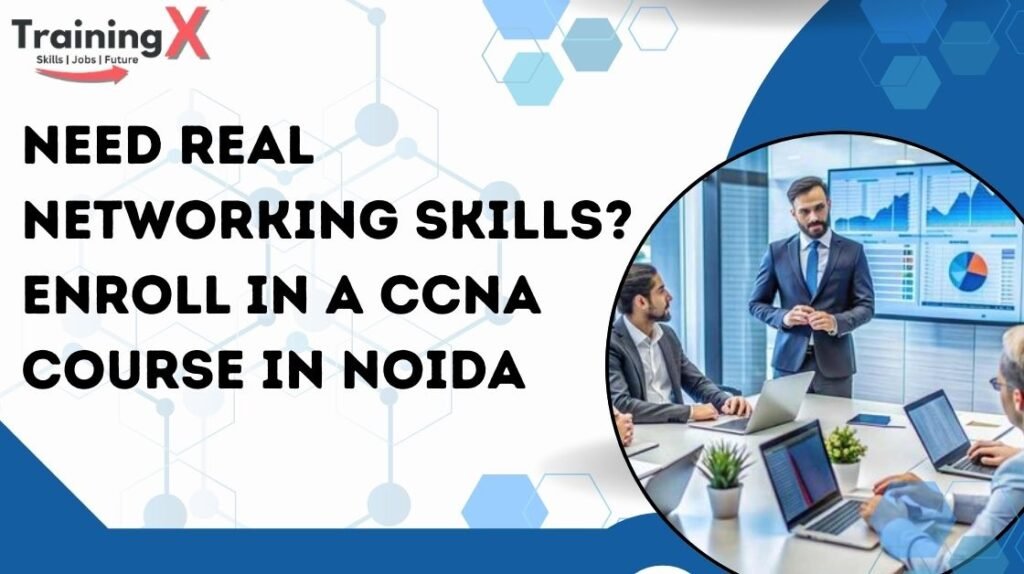 Need Real Networking Skills Enroll in a CCNA Course in Noida